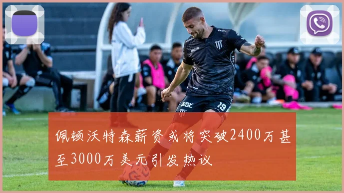 佩顿沃特森薪资或将突破2400万甚至3000万美元引发热议